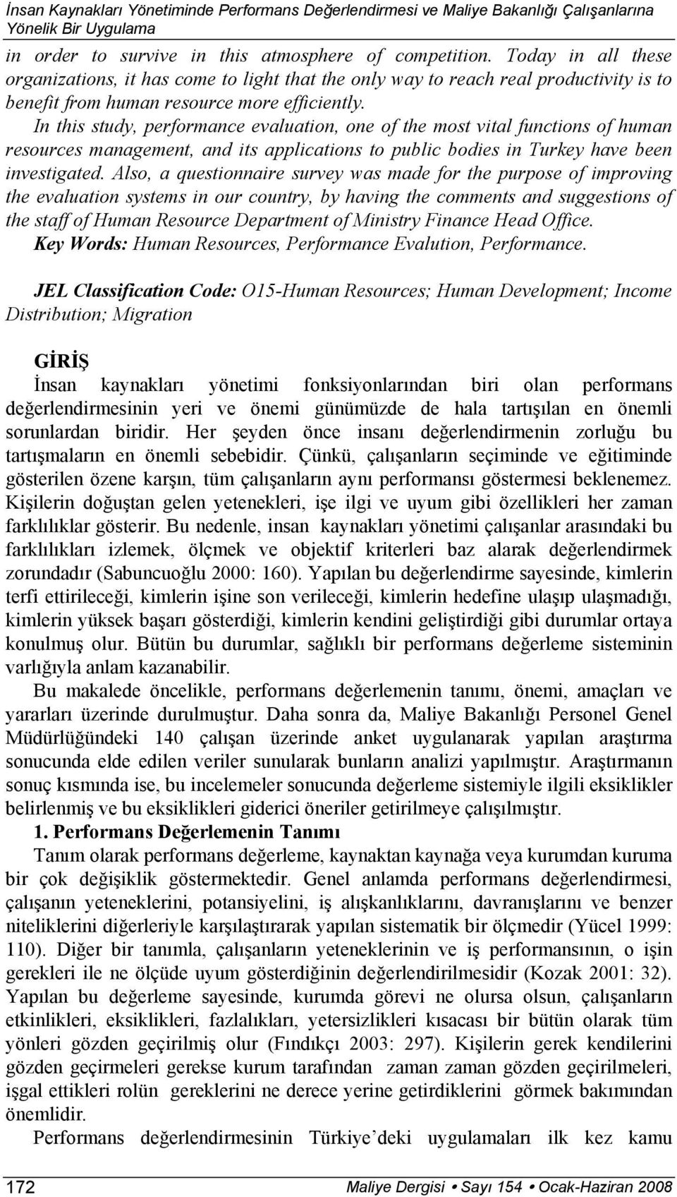 In this study, performance evaluation, one of the most vital functions of human resources management, and its applications to public bodies in Turkey have been investigated.