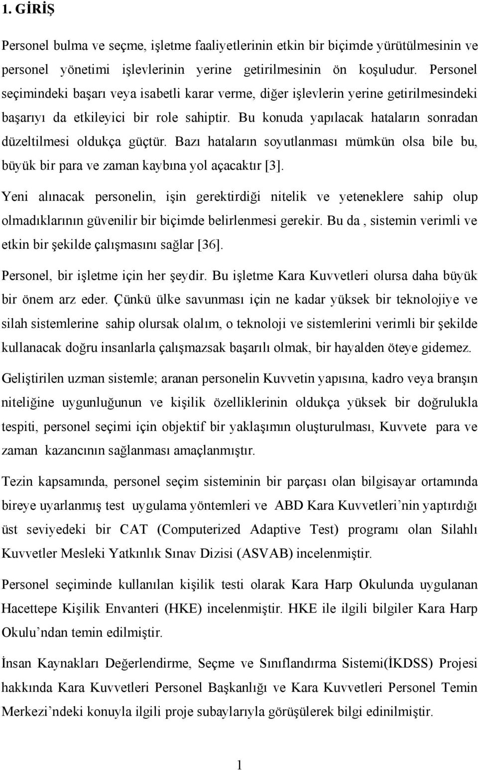 Bu konuda yapılacak hataların sonradan düzeltilmesi oldukça güçtür. Bazı hataların soyutlanması mümkün olsa bile bu, büyük bir para ve zaman kaybına yol açacaktır [3].