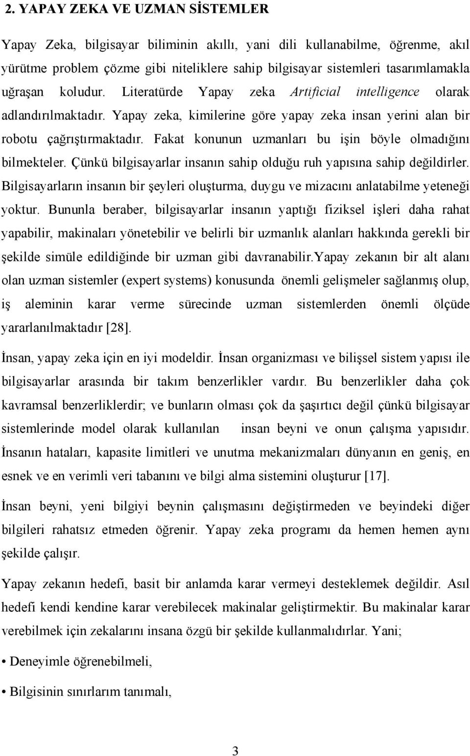 Fakat konunun uzmanları bu işin böyle olmadığını bilmekteler. Çünkü bilgisayarlar insanın sahip olduğu ruh yapısına sahip değildirler.