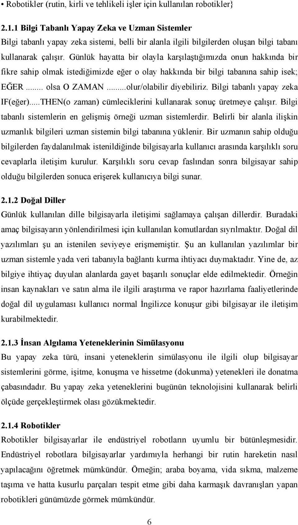 Günlük hayatta bir olayla karşılaştığımızda onun hakkında bir fikre sahip olmak istediğimizde eğer o olay hakkında bir bilgi tabanına sahip isek; EĞER... olsa O ZAMAN...olur/olabilir diyebiliriz.