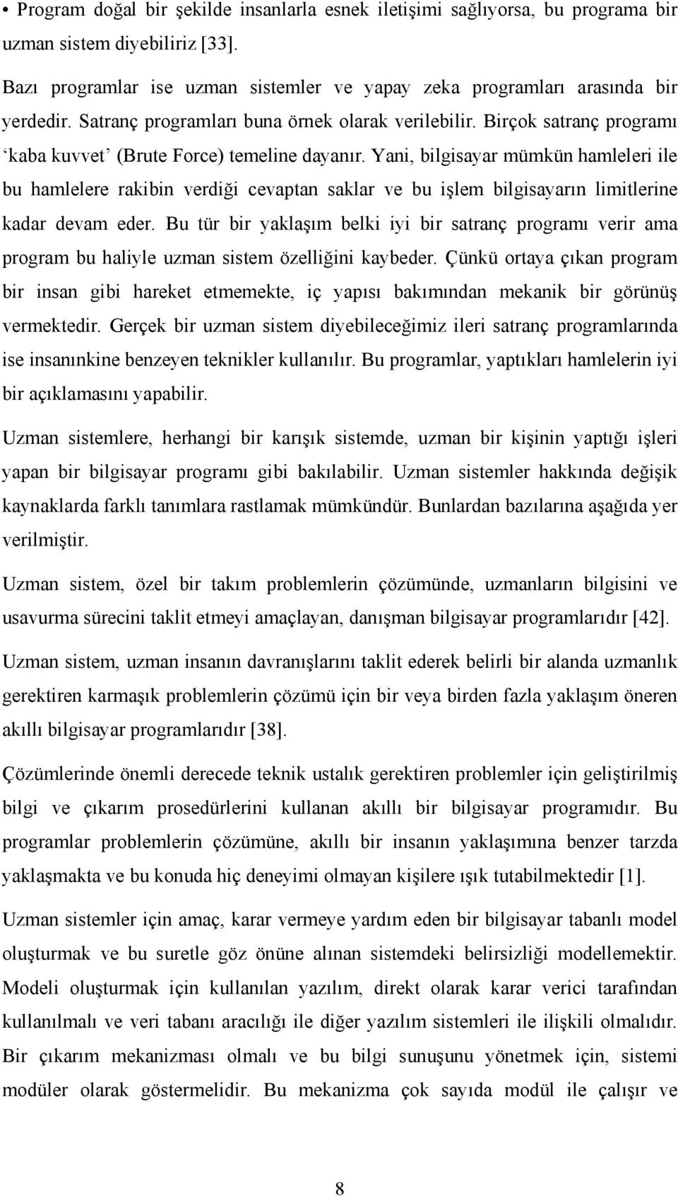 Yani, bilgisayar mümkün hamleleri ile bu hamlelere rakibin verdiği cevaptan saklar ve bu işlem bilgisayarın limitlerine kadar devam eder.