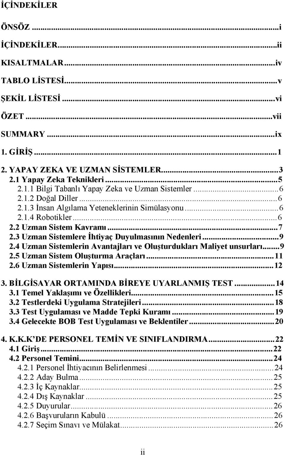 3 Uzman Sistemlere İhtiyaç Duyulmasının Nedenleri...9 2.4 Uzman Sistemlerin Avantajları ve Oluşturdukları Maliyet unsurları...9 2.5 Uzman Sistem Oluşturma Araçları...11 2.6 Uzman Sistemlerin Yapısı.