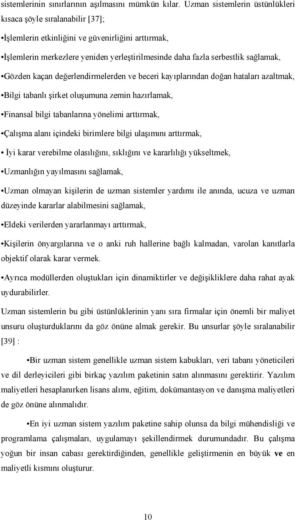 Gözden kaçan değerlendirmelerden ve beceri kayıplarından doğan hataları azaltmak, Bilgi tabanlı şirket oluşumuna zemin hazırlamak, Finansal bilgi tabanlarına yönelimi arttırmak, Çalışma alanı