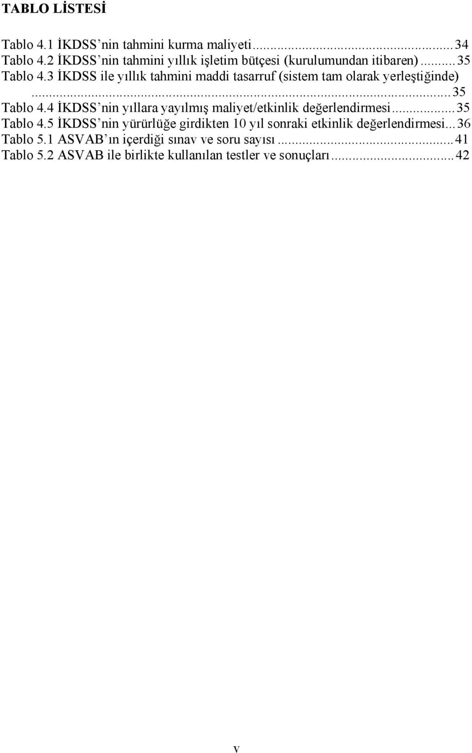 3 İKDSS ile yıllık tahmini maddi tasarruf (sistem tam olarak yerleştiğinde)...35 Tablo 4.