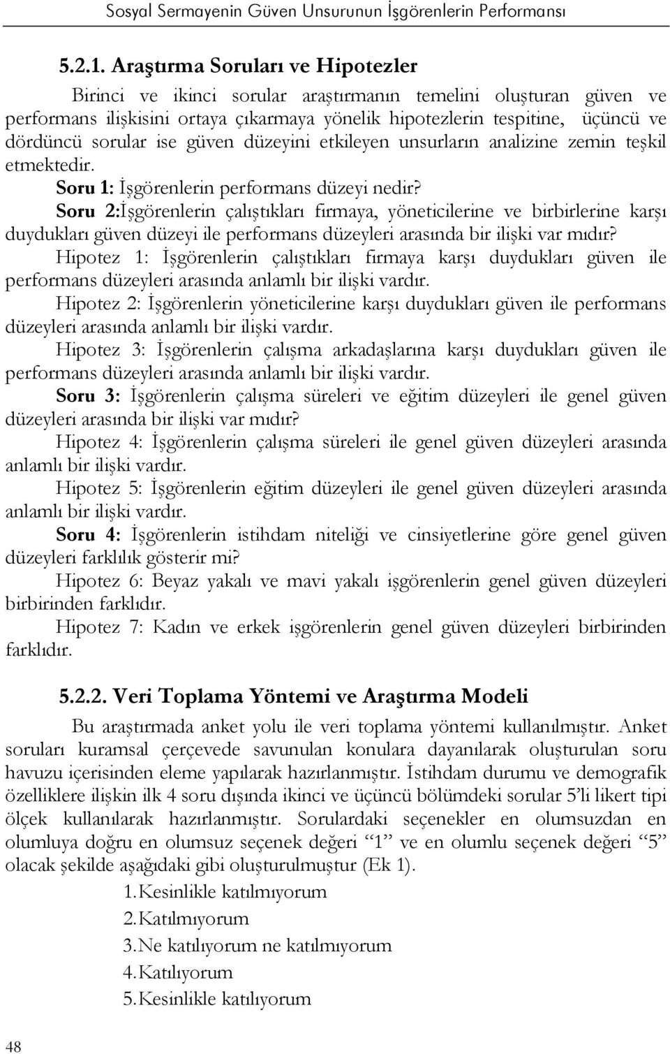 ise güven düzeyini etkileyen unsurların analizine zemin teşkil etmektedir. Soru 1: İşgörenlerin performans düzeyi nedir?