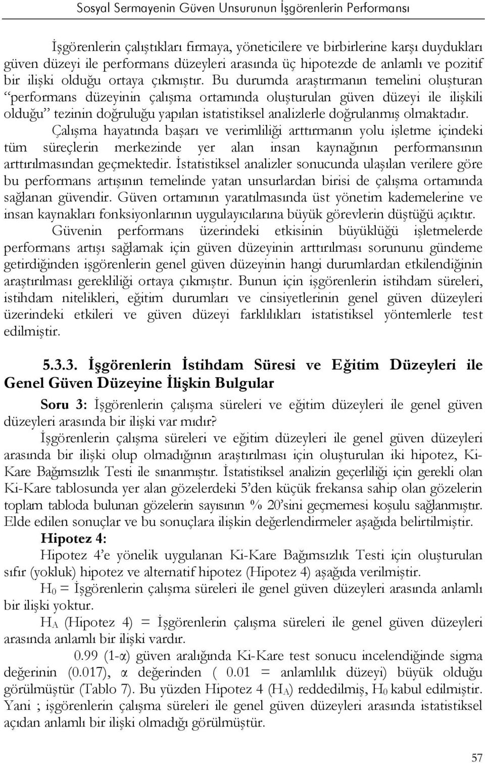 olmaktadır. Çalışma hayatında başarı ve verimliliği arttırmanın yolu işletme içindeki tüm süreçlerin merkezinde yer alan insan kaynağının performansının arttırılmasından geçmektedir.