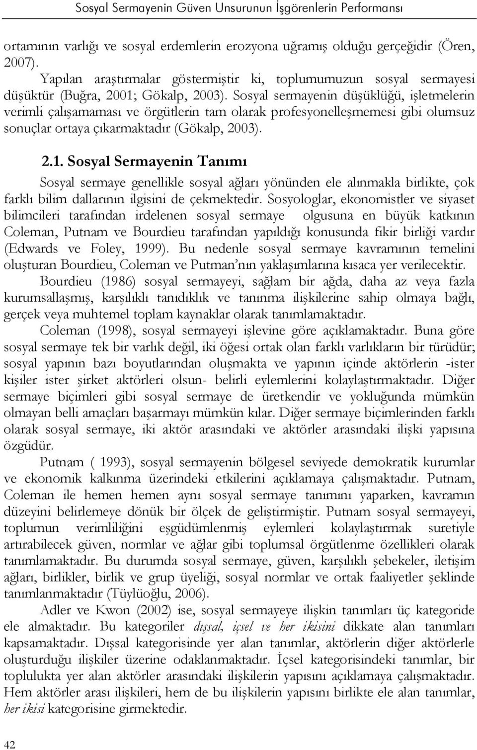 Sosyal Sermayenin Tanımı Sosyal sermaye genellikle sosyal ağları yönünden ele alınmakla birlikte, çok farklı bilim dallarının ilgisini de çekmektedir.