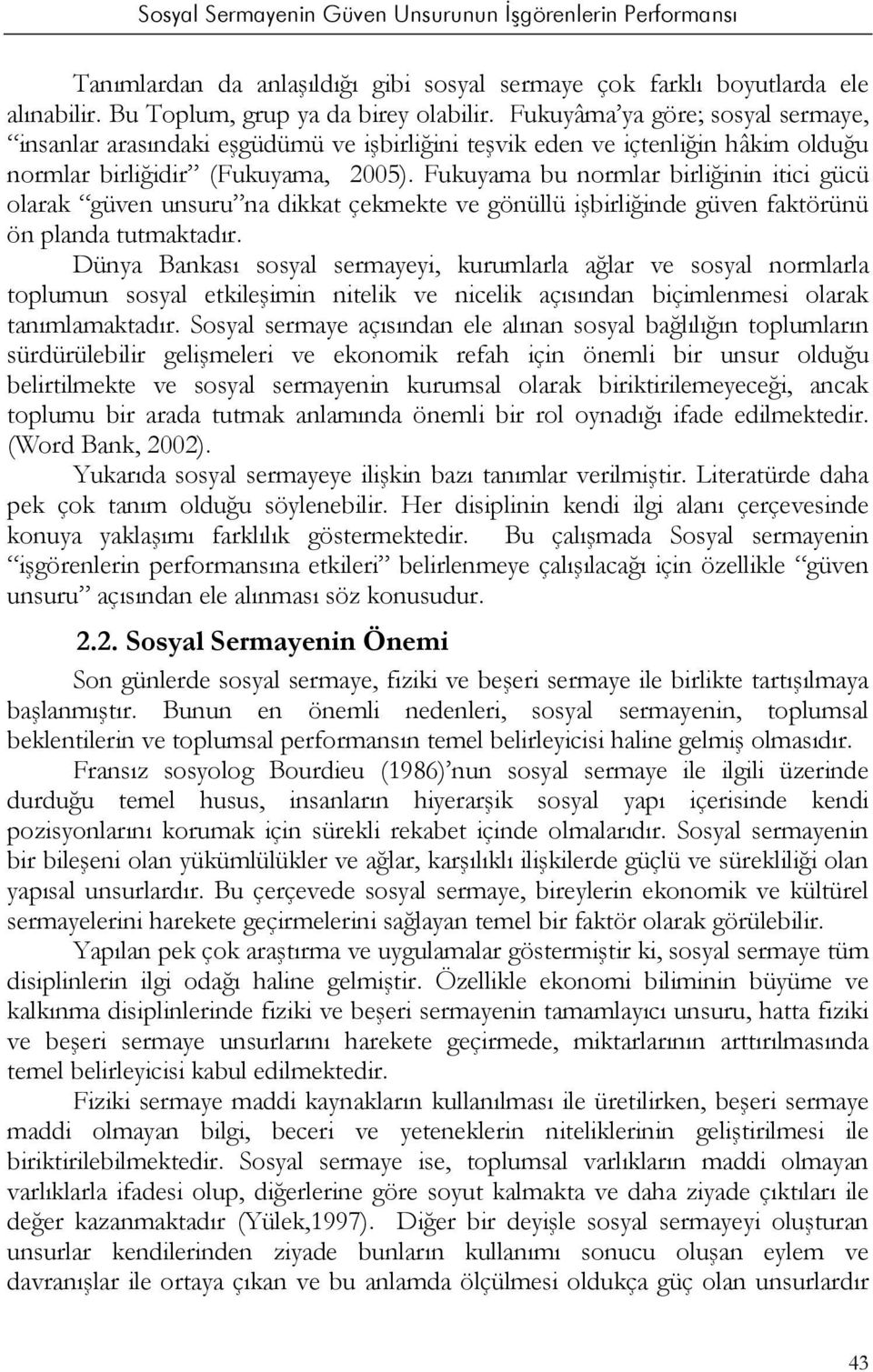 Fukuyama bu normlar birliğinin itici gücü olarak güven unsuru na dikkat çekmekte ve gönüllü işbirliğinde güven faktörünü ön planda tutmaktadır.