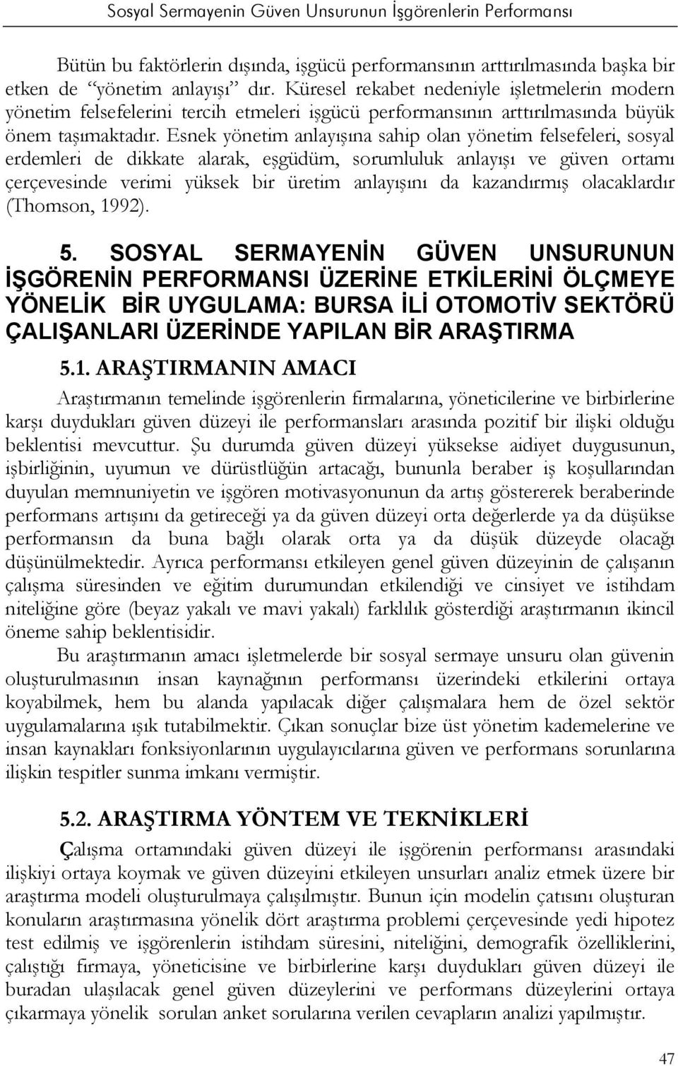 Esnek yönetim anlayışına sahip olan yönetim felsefeleri, sosyal erdemleri de dikkate alarak, eşgüdüm, sorumluluk anlayışı ve güven ortamı çerçevesinde verimi yüksek bir üretim anlayışını da