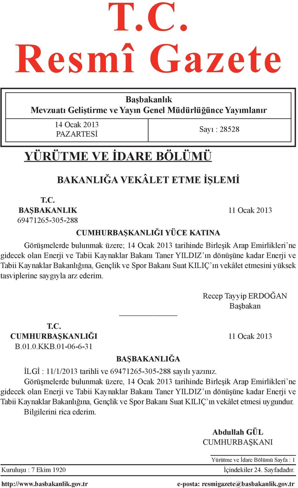 kadar Enerji ve Tabii Kaynaklar Bakanlığına, Gençlik ve Spor Bakanı Suat KILIÇ ın vekâlet etmesini yüksek tasviplerine saygıyla arz ederim. Sayı : 28528 Recep Tayyip ERDOĞAN Başbakan T.C.