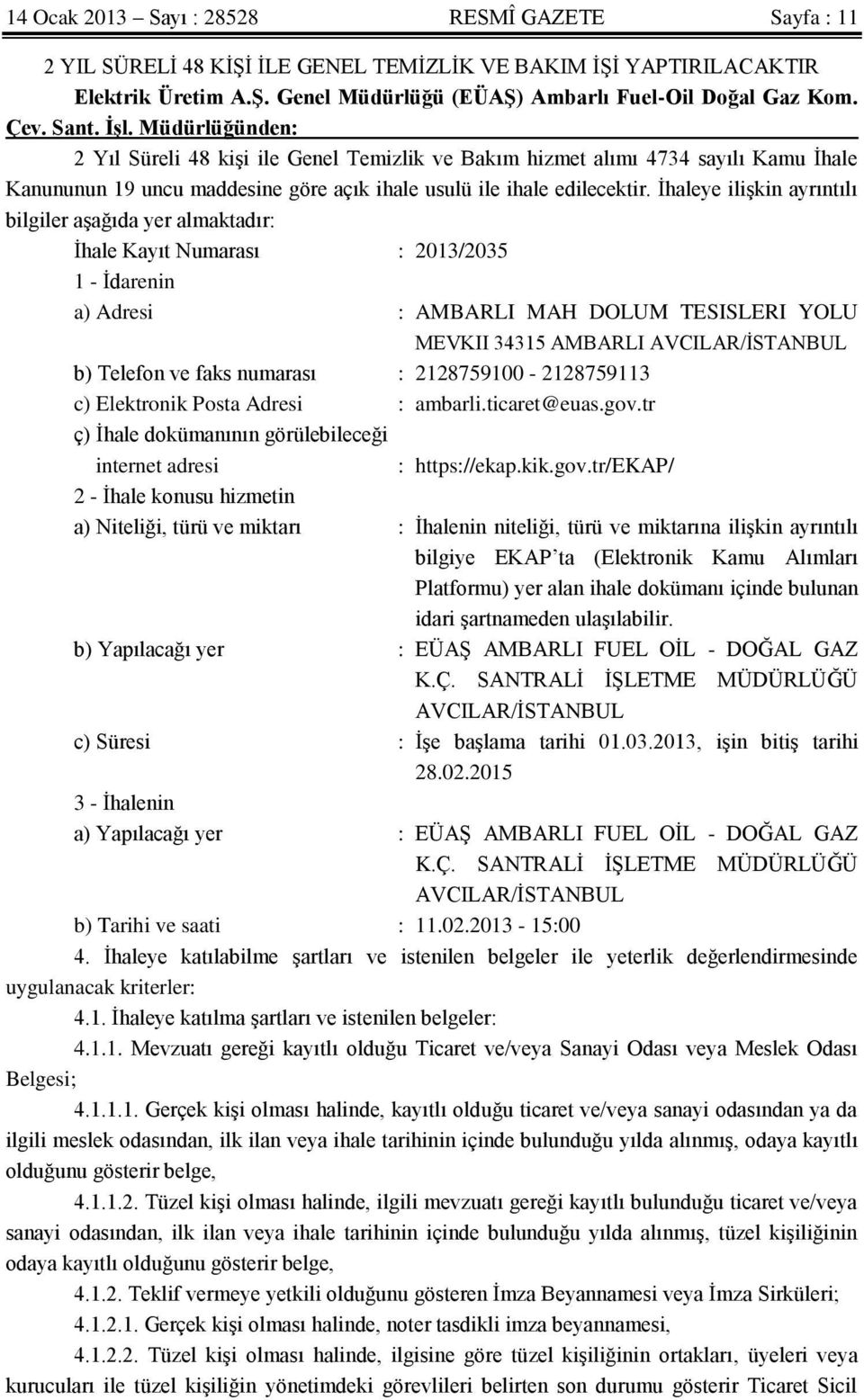 İhaleye ilişkin ayrıntılı bilgiler aşağıda yer almaktadır: İhale Kayıt Numarası : 2013/2035 1 - İdarenin a) Adresi : AMBARLI MAH DOLUM TESISLERI YOLU MEVKII 34315 AMBARLI AVCILAR/İSTANBUL b) Telefon