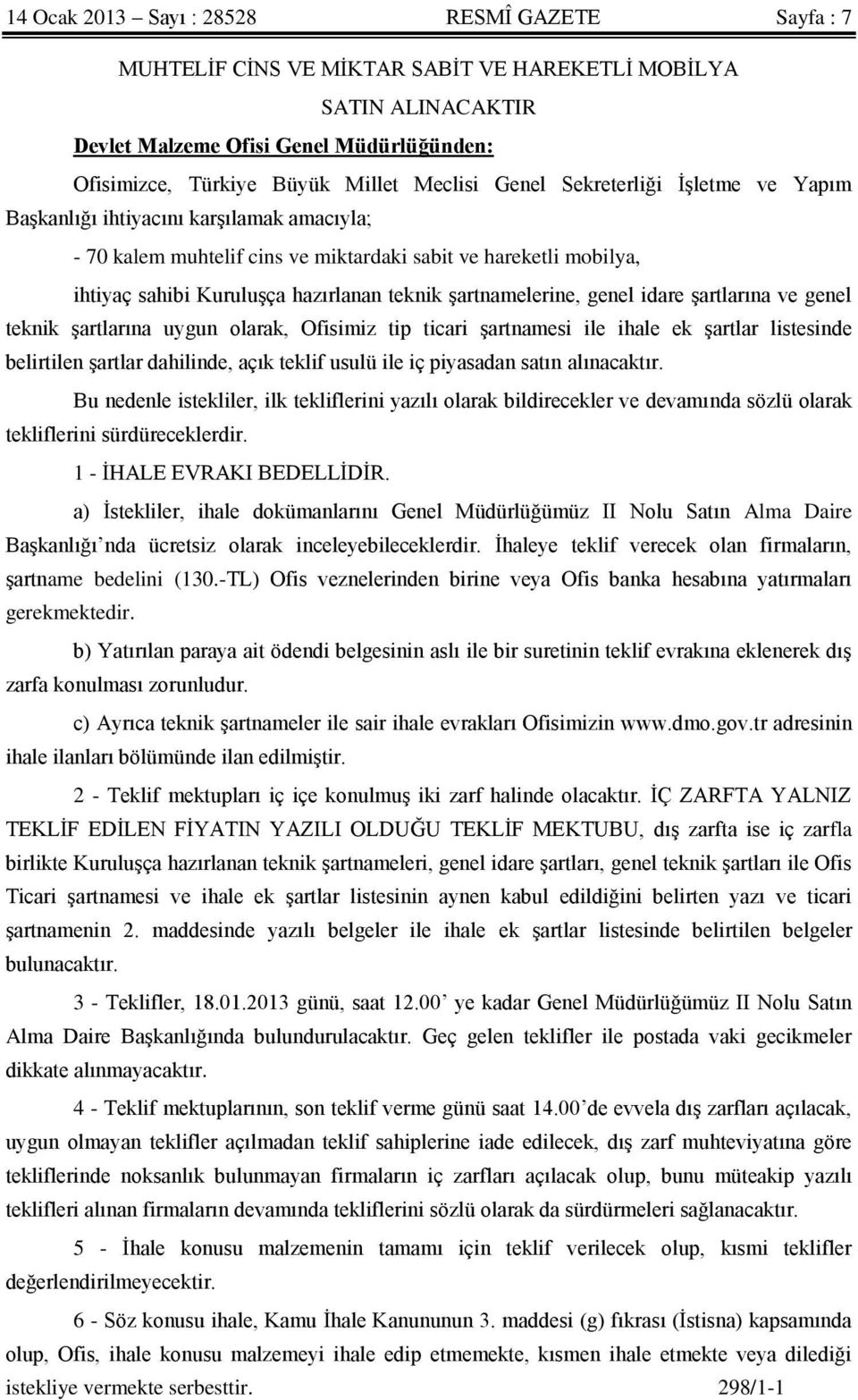 şartnamelerine, genel idare şartlarına ve genel teknik şartlarına uygun olarak, Ofisimiz tip ticari şartnamesi ile ihale ek şartlar listesinde belirtilen şartlar dahilinde, açık teklif usulü ile iç