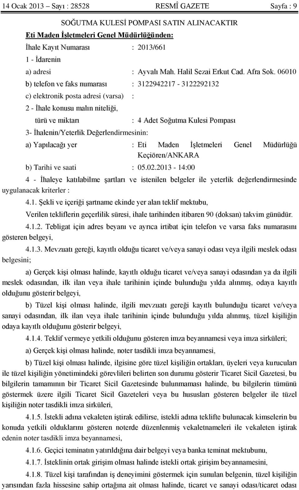 06010 b) telefon ve faks numarası : 3122942217-3122292132 c) elektronik posta adresi (varsa) : 2 - İhale konusu malın niteliği, türü ve miktarı 3- İhalenin/Yeterlik Değerlendirmesinin: : 4 Adet