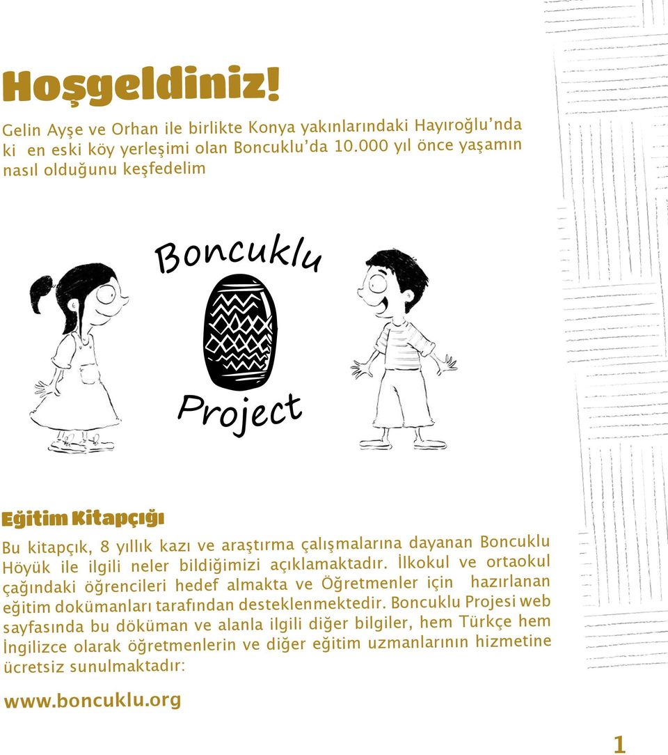 bildiğimizi açıklamaktadır. İlkokul ve ortaokul çağındaki öğrencileri hedef almakta ve Öğretmenler için hazırlanan eğitim dokümanları tarafından desteklenmektedir.