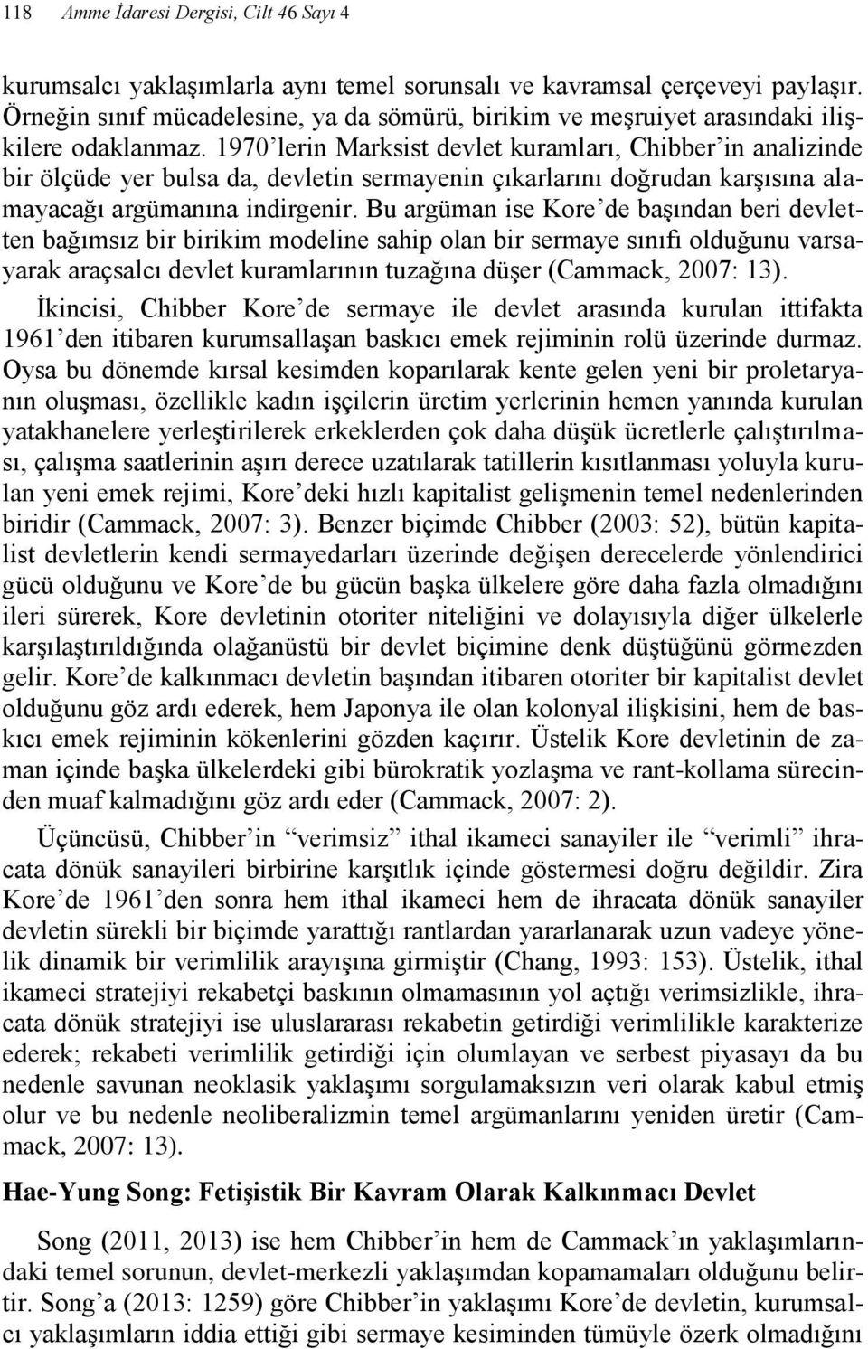 1970 lerin Marksist devlet kuramları, Chibber in analizinde bir ölçüde yer bulsa da, devletin sermayenin çıkarlarını doğrudan karşısına alamayacağı argümanına indirgenir.