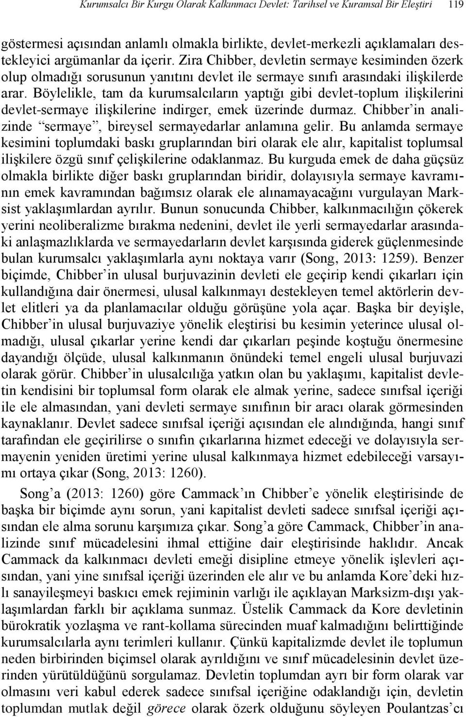 Böylelikle, tam da kurumsalcıların yaptığı gibi devlet-toplum ilişkilerini devlet-sermaye ilişkilerine indirger, emek üzerinde durmaz.