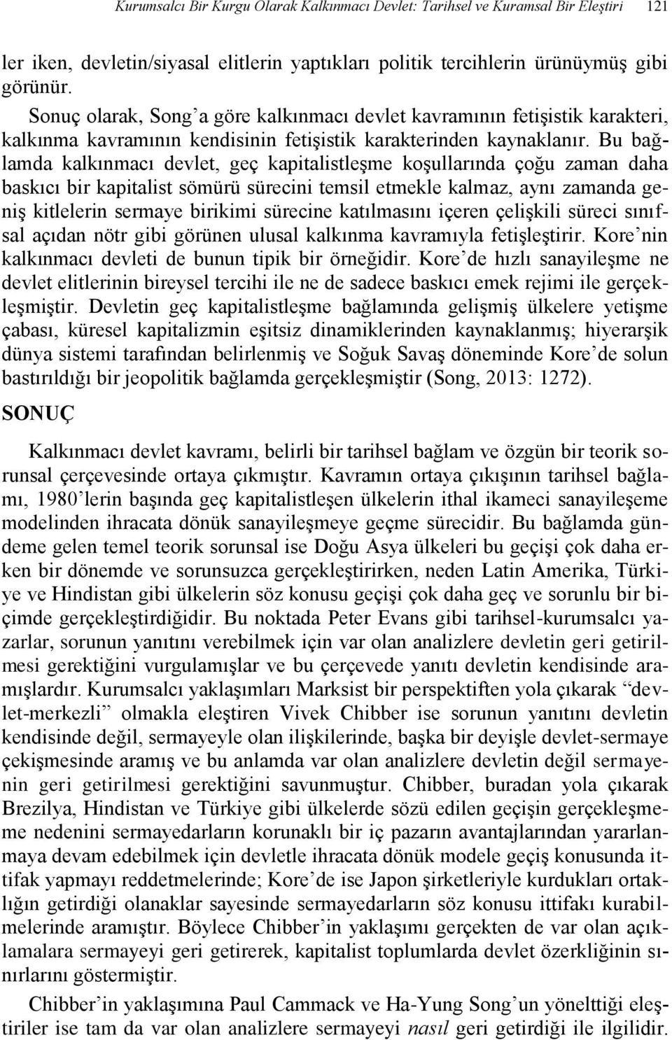 Bu bağlamda kalkınmacı devlet, geç kapitalistleşme koşullarında çoğu zaman daha baskıcı bir kapitalist sömürü sürecini temsil etmekle kalmaz, aynı zamanda geniş kitlelerin sermaye birikimi sürecine