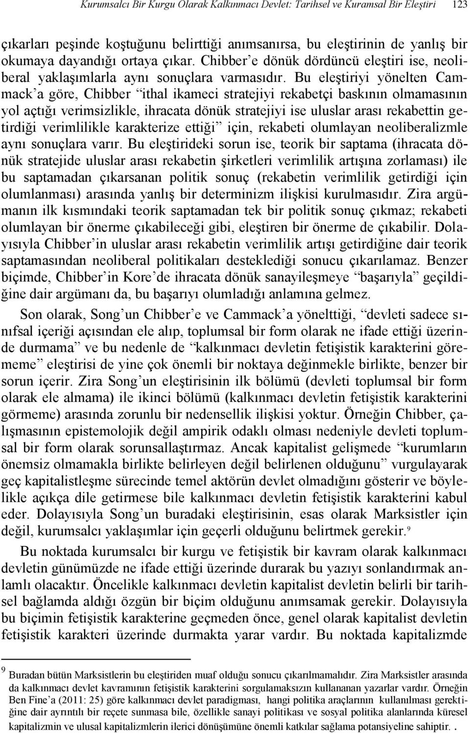 Bu eleştiriyi yönelten Cammack a göre, Chibber ithal ikameci stratejiyi rekabetçi baskının olmamasının yol açtığı verimsizlikle, ihracata dönük stratejiyi ise uluslar arası rekabettin getirdiği