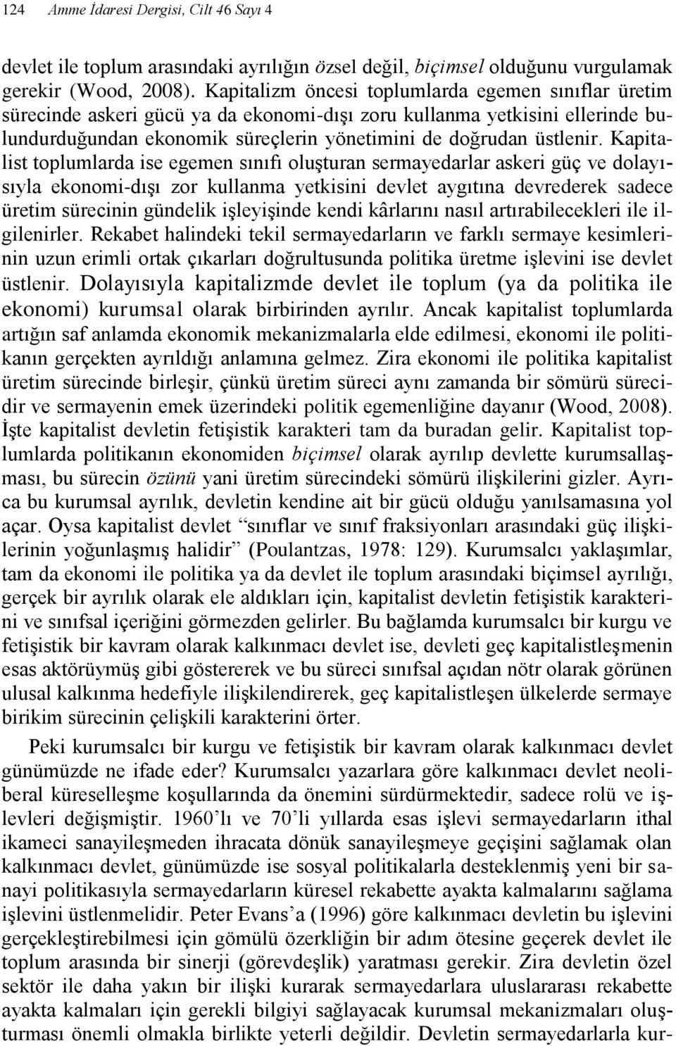 Kapitalist toplumlarda ise egemen sınıfı oluşturan sermayedarlar askeri güç ve dolayısıyla ekonomi-dışı zor kullanma yetkisini devlet aygıtına devrederek sadece üretim sürecinin gündelik işleyişinde