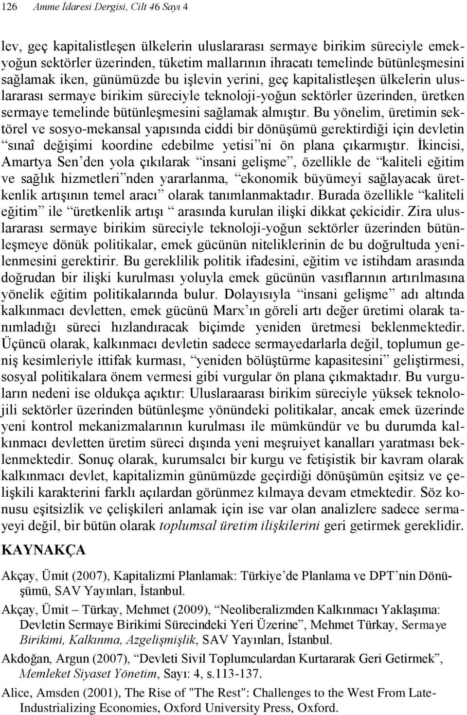 almıştır. Bu yönelim, üretimin sektörel ve sosyo-mekansal yapısında ciddi bir dönüşümü gerektirdiği için devletin sınaî değişimi koordine edebilme yetisi ni ön plana çıkarmıştır.