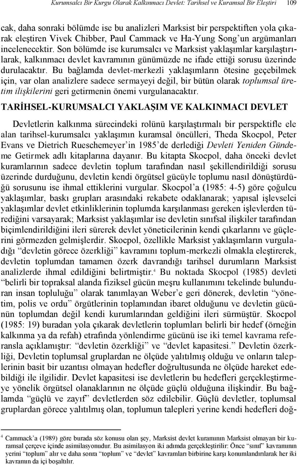 Son bölümde ise kurumsalcı ve Marksist yaklaşımlar karşılaştırılarak, kalkınmacı devlet kavramının günümüzde ne ifade ettiği sorusu üzerinde durulacaktır.