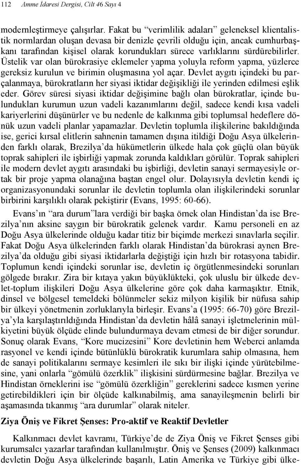 sürdürebilirler. Üstelik var olan bürokrasiye eklemeler yapma yoluyla reform yapma, yüzlerce gereksiz kurulun ve birimin oluşmasına yol açar.