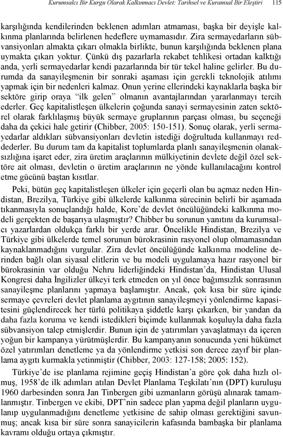 Çünkü dış pazarlarla rekabet tehlikesi ortadan kalktığı anda, yerli sermayedarlar kendi pazarlarında bir tür tekel haline gelirler.