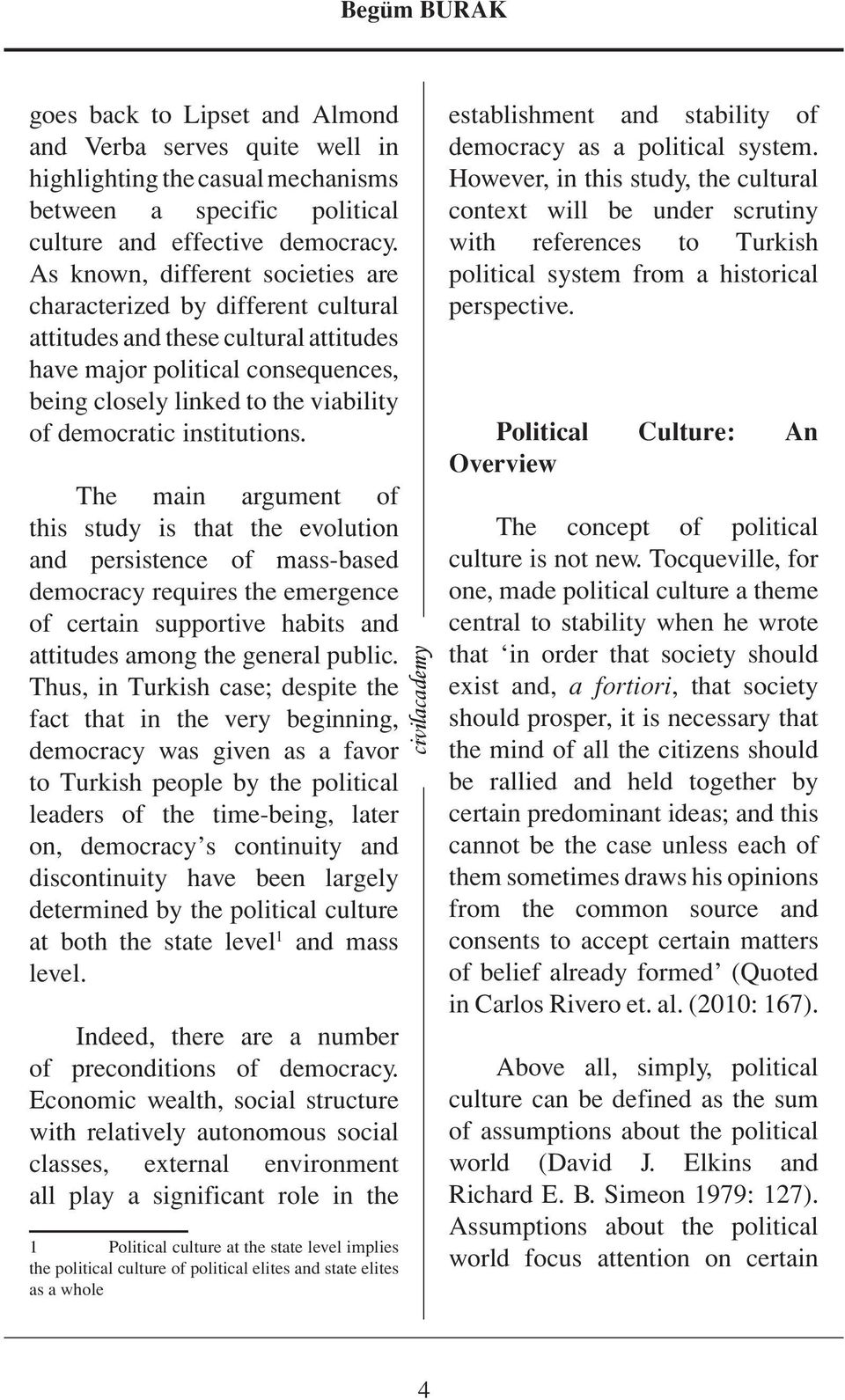 institutions. The main argument of this study is that the evolution and persistence of mass-based democracy requires the emergence of certain supportive habits and attitudes among the general public.