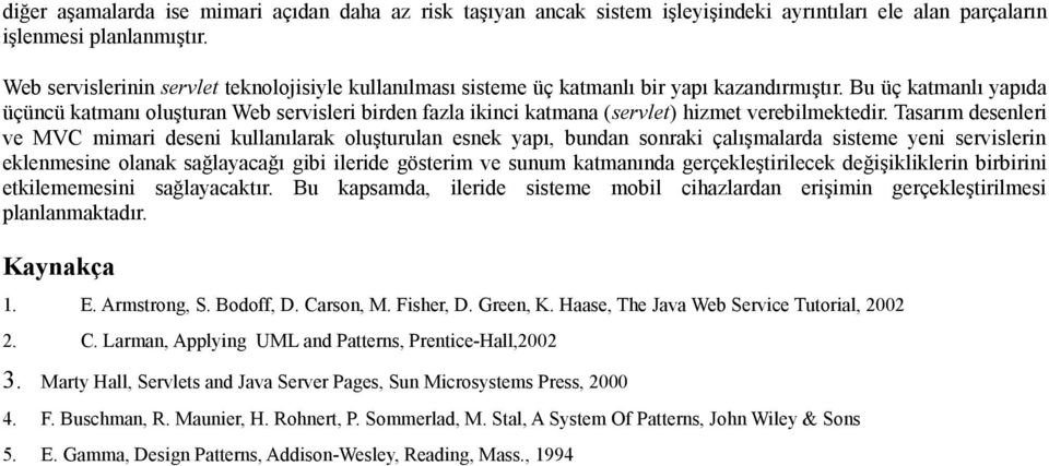 Bu üç katmanlı yapıda üçüncü katmanı oluşturan Web servisleri birden fazla ikinci katmana (servlet) hizmet verebilmektedir.