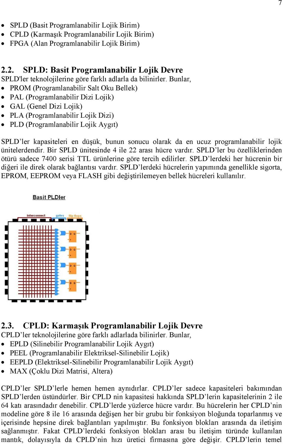 Bunlar, PROM (Programlanabilir Salt Oku Bellek) PAL (Programlanabilir Dizi Lojik) GAL (Genel Dizi Lojik) PLA (Programlanabilir Lojik Dizi) PLD (Programlanabilir Lojik Aygıt) SPLD ler kapasiteleri en