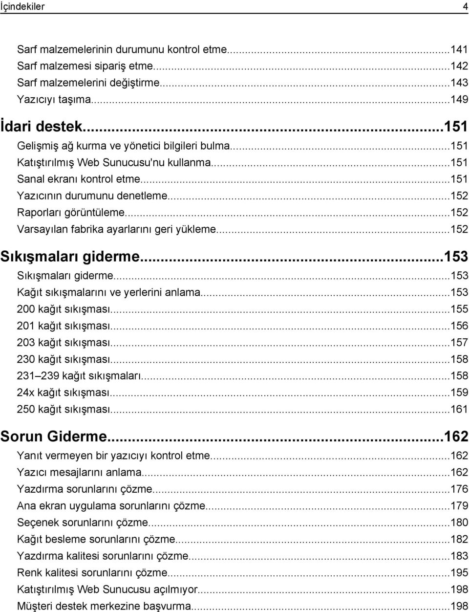 ..152 Varsayılan fabrika ayarlarını geri yükleme...152 Sıkışmaları giderme...153 Sıkışmaları giderme...153 Kağıt sıkışmalarını ve yerlerini anlama...153 200 kağıt sıkışması...155 201 kağıt sıkışması.