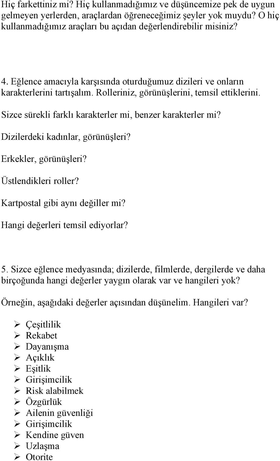 Dizilerdeki kadınlar, görünüşleri? Erkekler, görünüşleri? Üstlendikleri roller? Kartpostal gibi aynı değiller mi? Hangi değerleri temsil ediyorlar? 5.