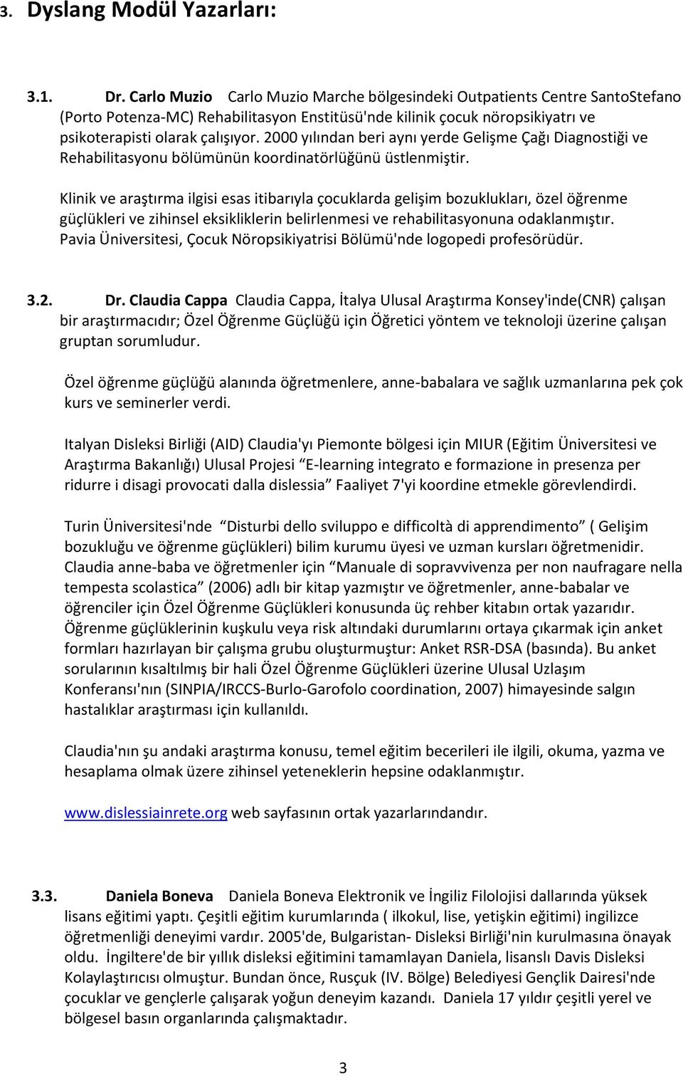 2000 yılından beri aynı yerde Gelişme Çağı Diagnostiği ve Rehabilitasyonu bölümünün koordinatörlüğünü üstlenmiştir.