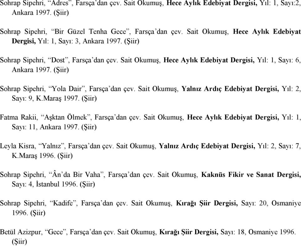 (Şiir) Sohrap Sipehri, Yola Dair, Farsça dan çev. Sait Okumuş, Yalnız Ardıç Edebiyat Dergisi, Yıl: 2, Sayı: 9, K.Maraş 1997. (Şiir) Fatma Rakii, Aşktan Ölmek, Farsça dan çev.