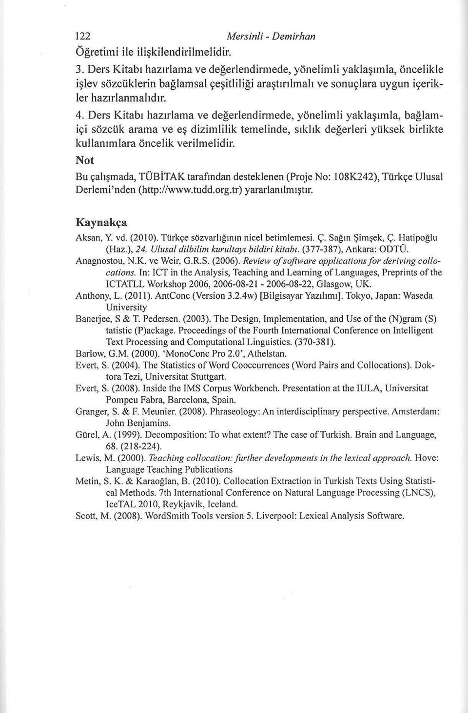 Ders Kitabı hazırlama ve değerlendinnede, yönelimli yaklaşımla, bağlamiçi sözcük arama ve eş dizimiilik temelinde, sıklık değerleri yüksek birlikte kullanırnlara öncelik verilmelidir.