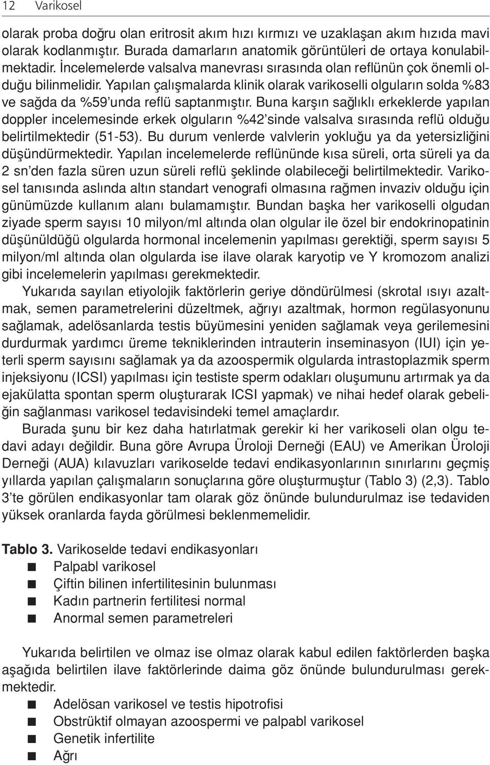 Buna karşın sağlıklı erkeklerde yapılan doppler incelemesinde erkek olguların %42 sinde valsalva sırasında reflü olduğu belirtilmektedir (51-53).