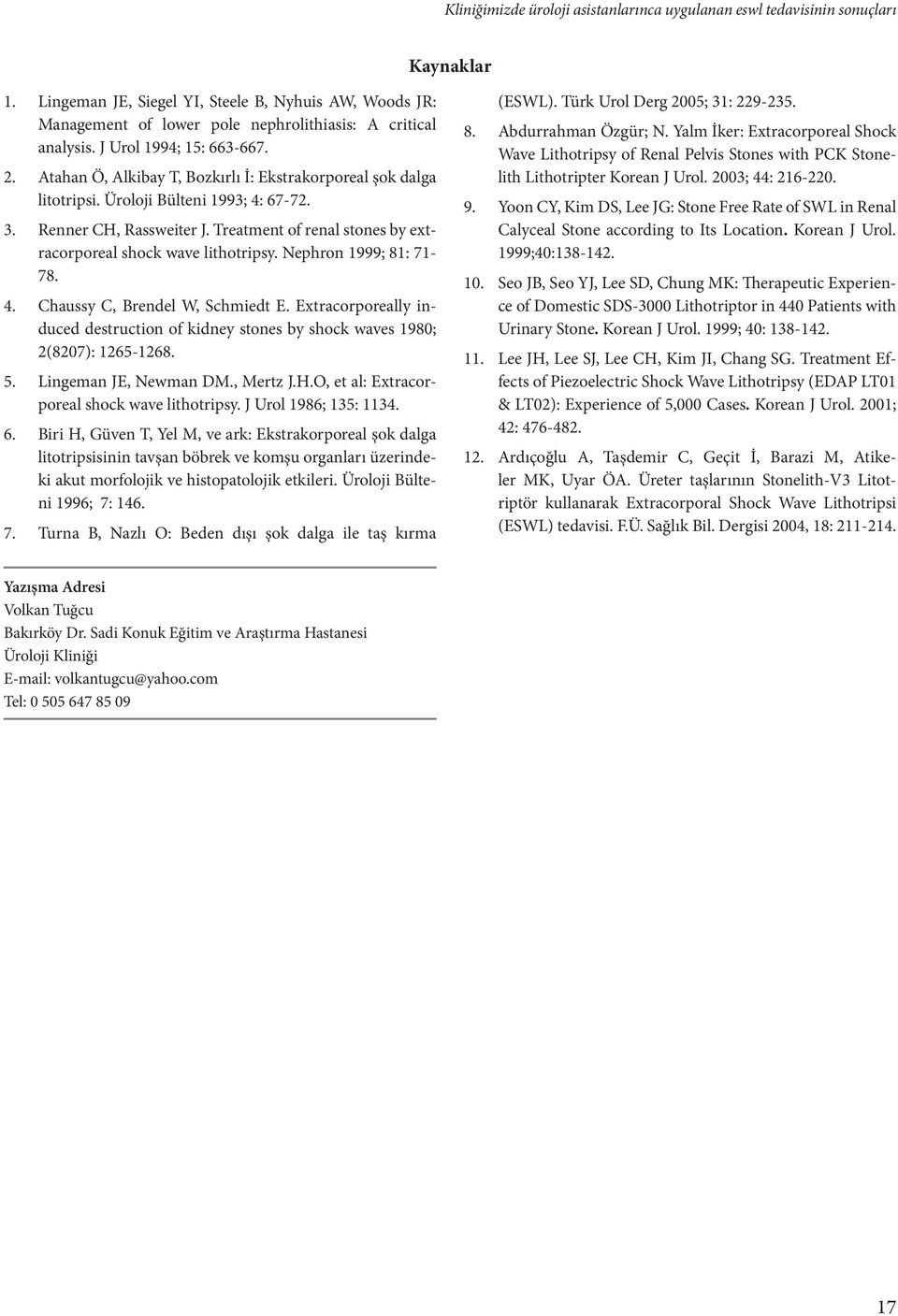 Atahan Ö, Alkibay T, Bozkırlı İ: Ekstrakorporeal şok dalga litotripsi. Üroloji Bülteni 1993; 4: 67-72. 3. Renner CH, Rassweiter J. Treatment of renal stones by extracorporeal shock wave lithotripsy.