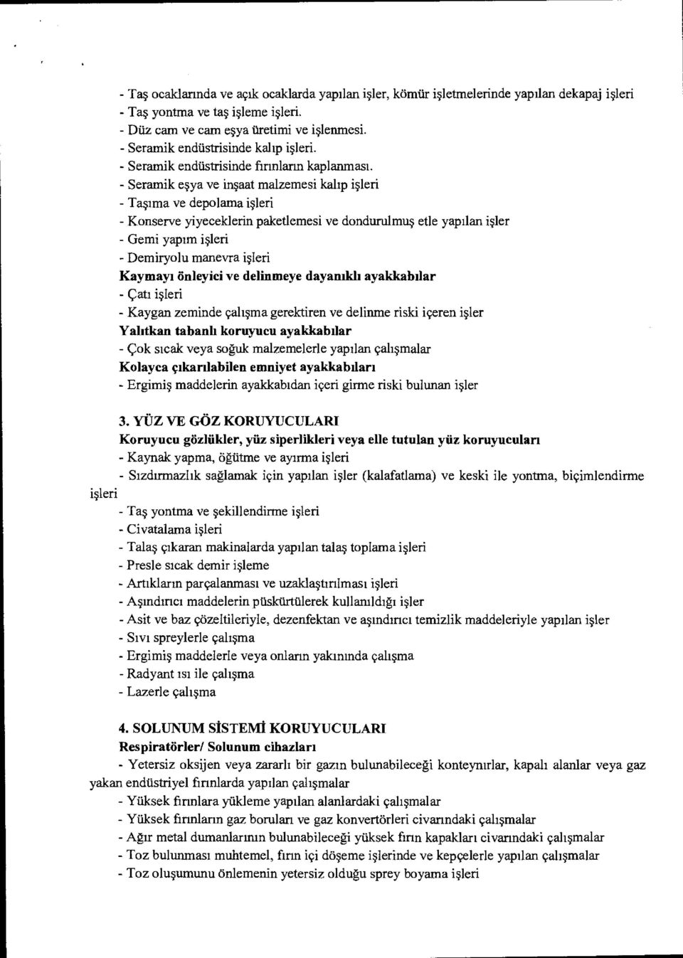 - Seramik eşya ve inşaat malzemesi kalıp işleri - Taşıma ve depolama işleri - Konserve yiyeceklerin paketlemesi ve dondurulmuş etle yapılan işler - Gemi yapım işleri - Demiryolu manevra işleri