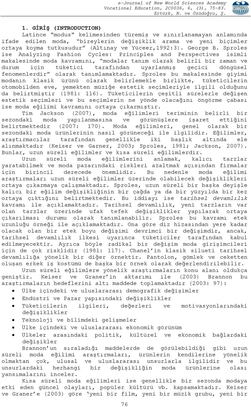 Sproles ise Analyzing Fashion Cycles: Principles and Perspectives isimli makalesinde moda kavramını, modalar tanım olarak belirli bir zaman ve durum için tüketici tarafından uyarlanmış geçici