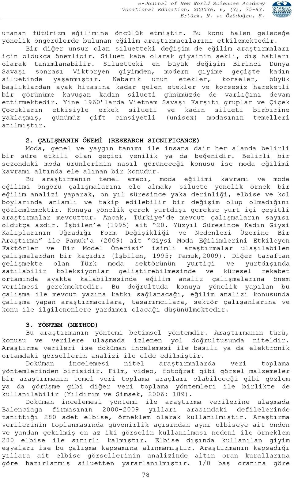 Siluetteki en büyük değişim Birinci Dünya Savaşı sonrası Viktoryen giyimden, modern giyime geçişte kadın siluetinde yaşanmıştır.