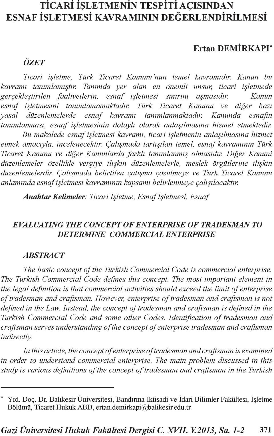 Türk Ticaret Kanunu ve diğer bazı yasal düzenlemelerde esnaf kavramı tanımlanmaktadır. Kanunda esnafın tanımlanması, esnaf işletmesinin dolaylı olarak anlaşılmasına hizmet etmektedir.