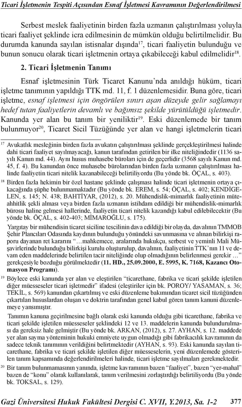 Ticari İşletmenin Tanımı Esnaf işletmesinin Türk Ticaret Kanunu nda anıldığı hüküm, ticari işletme tanımının yapıldığı TTK md. 11, f. 1 düzenlemesidir.