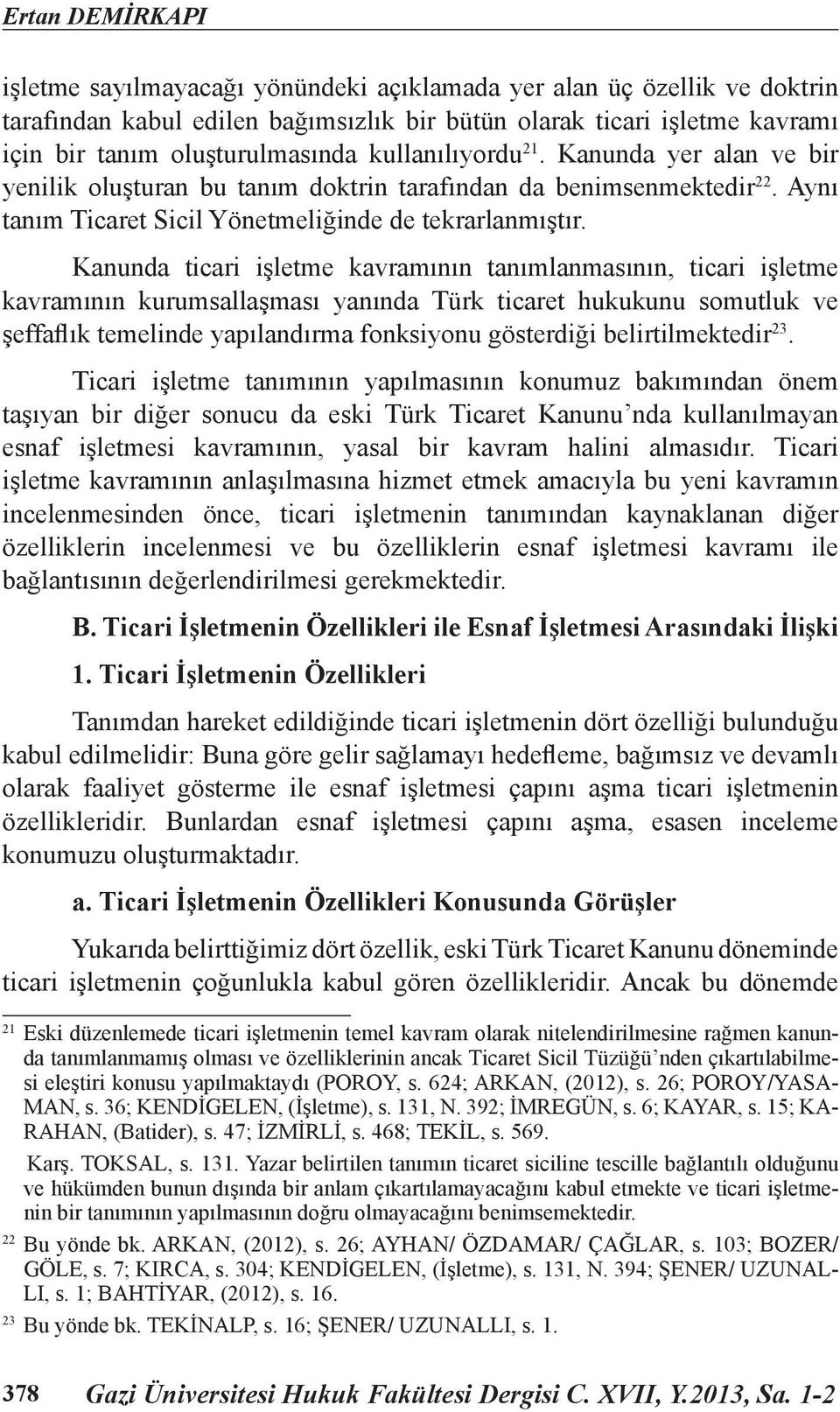 Kanunda ticari işletme kavramının tanımlanmasının, ticari işletme kavramının kurumsallaşması yanında Türk ticaret hukukunu somutluk ve şeffaflık temelinde yapılandırma fonksiyonu gösterdiği