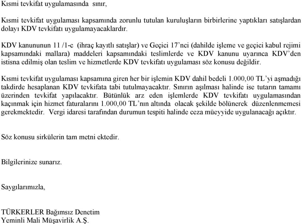 edilmiş olan teslim ve hizmetlerde KDV tevkifatı uygulaması söz konusu değildir. Kısmi tevkifat uygulaması kapsamına giren her bir işlemin KDV dahil bedeli 1.