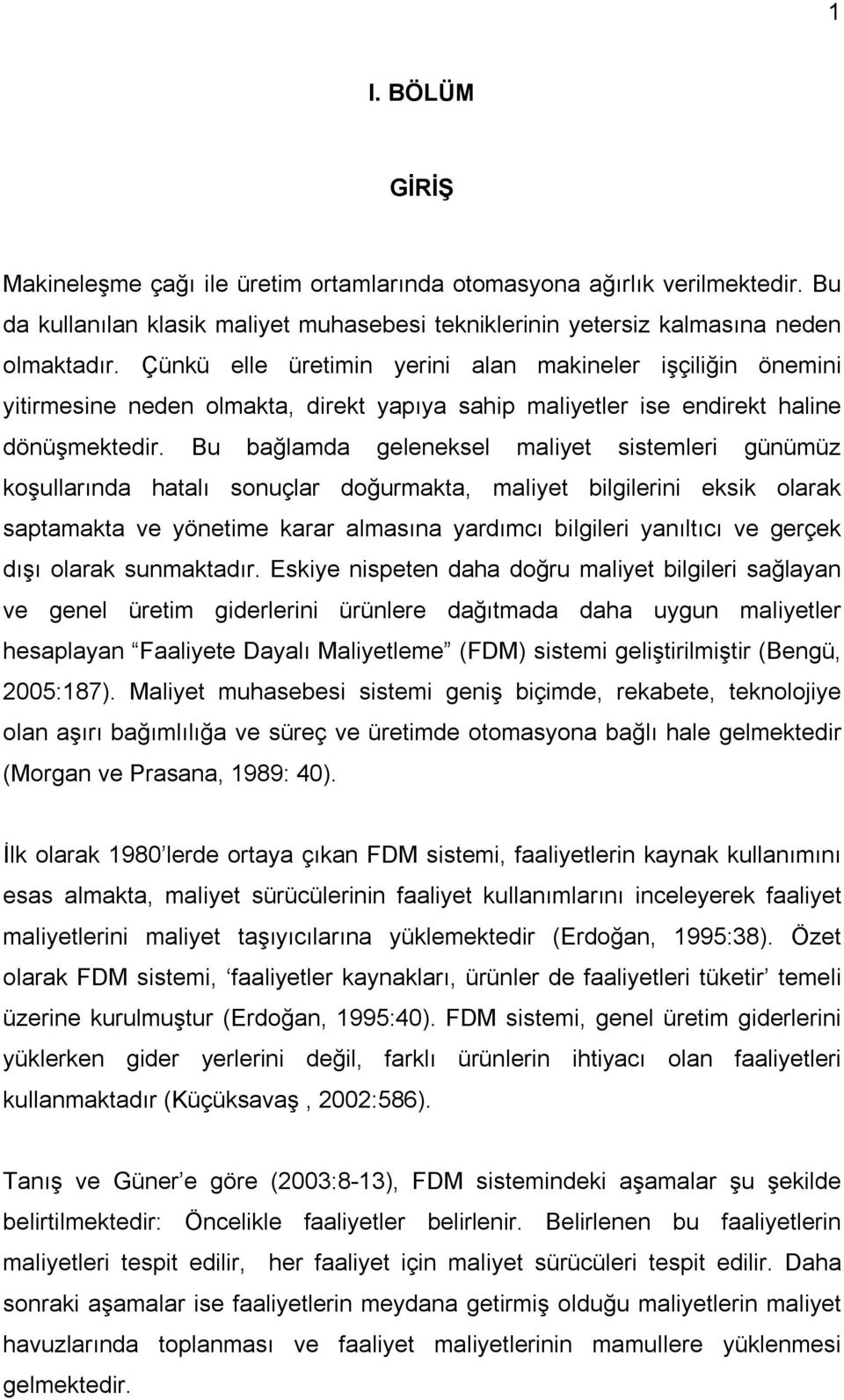 Bu bağlamda geleneksel maliyet sistemleri günümüz koşullarında hatalı sonuçlar doğurmakta, maliyet bilgilerini eksik olarak saptamakta ve yönetime karar almasına yardımcı bilgileri yanıltıcı ve