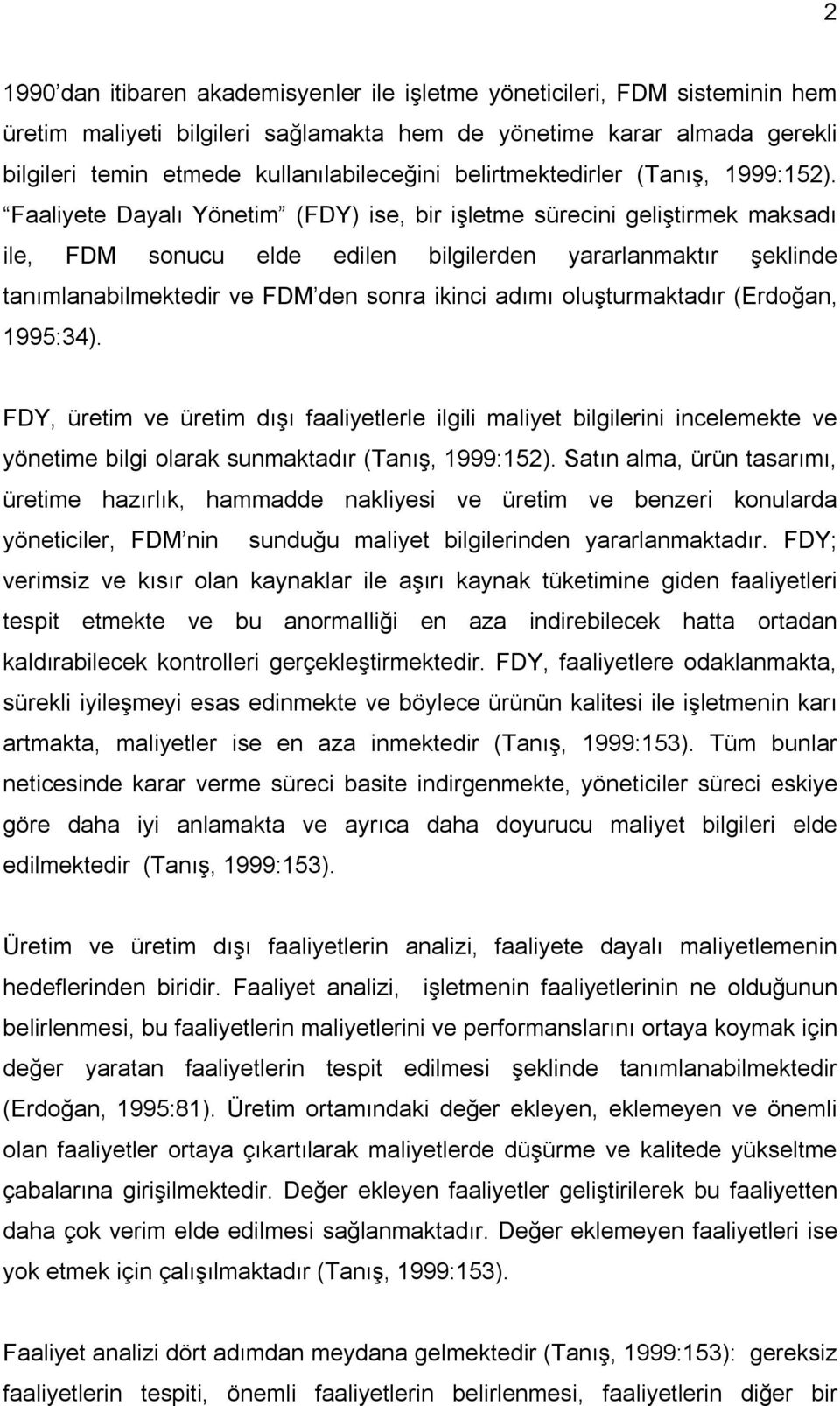 Faaliyete Dayalı Yönetim (FDY) ise, bir işletme sürecini geliştirmek maksadı ile, FDM sonucu elde edilen bilgilerden yararlanmaktır şeklinde tanımlanabilmektedir ve FDM den sonra ikinci adımı