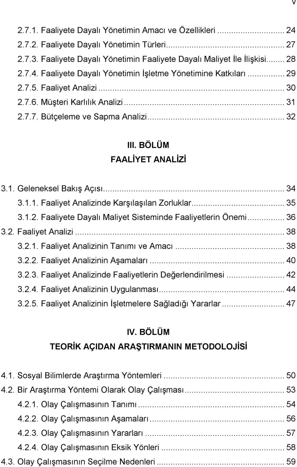 .. 35 3.1.2. Faaliyete Dayalı Maliyet Sisteminde Faaliyetlerin Önemi... 36 3.2. Faaliyet Analizi... 38 3.2.1. Faaliyet Analizinin Tanımı ve Amacı... 38 3.2.2. Faaliyet Analizinin Aşamaları... 40 3.2.3. Faaliyet Analizinde Faaliyetlerin Değerlendirilmesi.