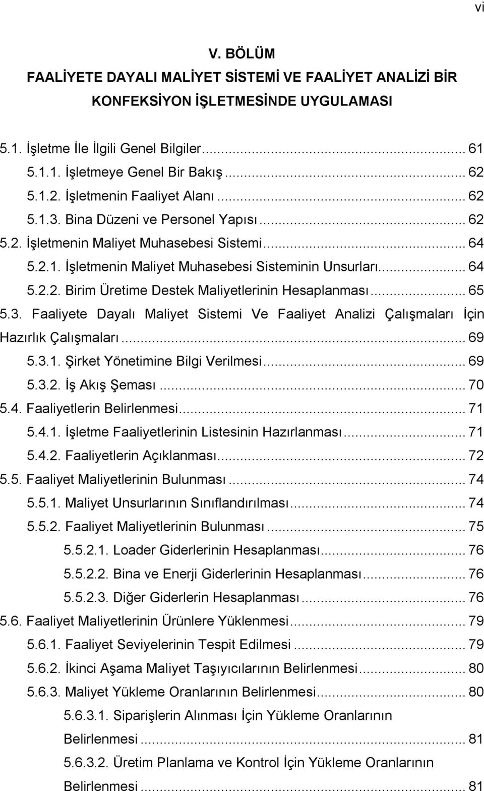 .. 65 5.3. Faaliyete Dayalı Maliyet Sistemi Ve Faaliyet Analizi Çalışmaları İçin Hazırlık Çalışmaları... 69 5.3.1. Şirket Yönetimine Bilgi Verilmesi... 69 5.3.2. İş Akış Şeması... 70 5.4.