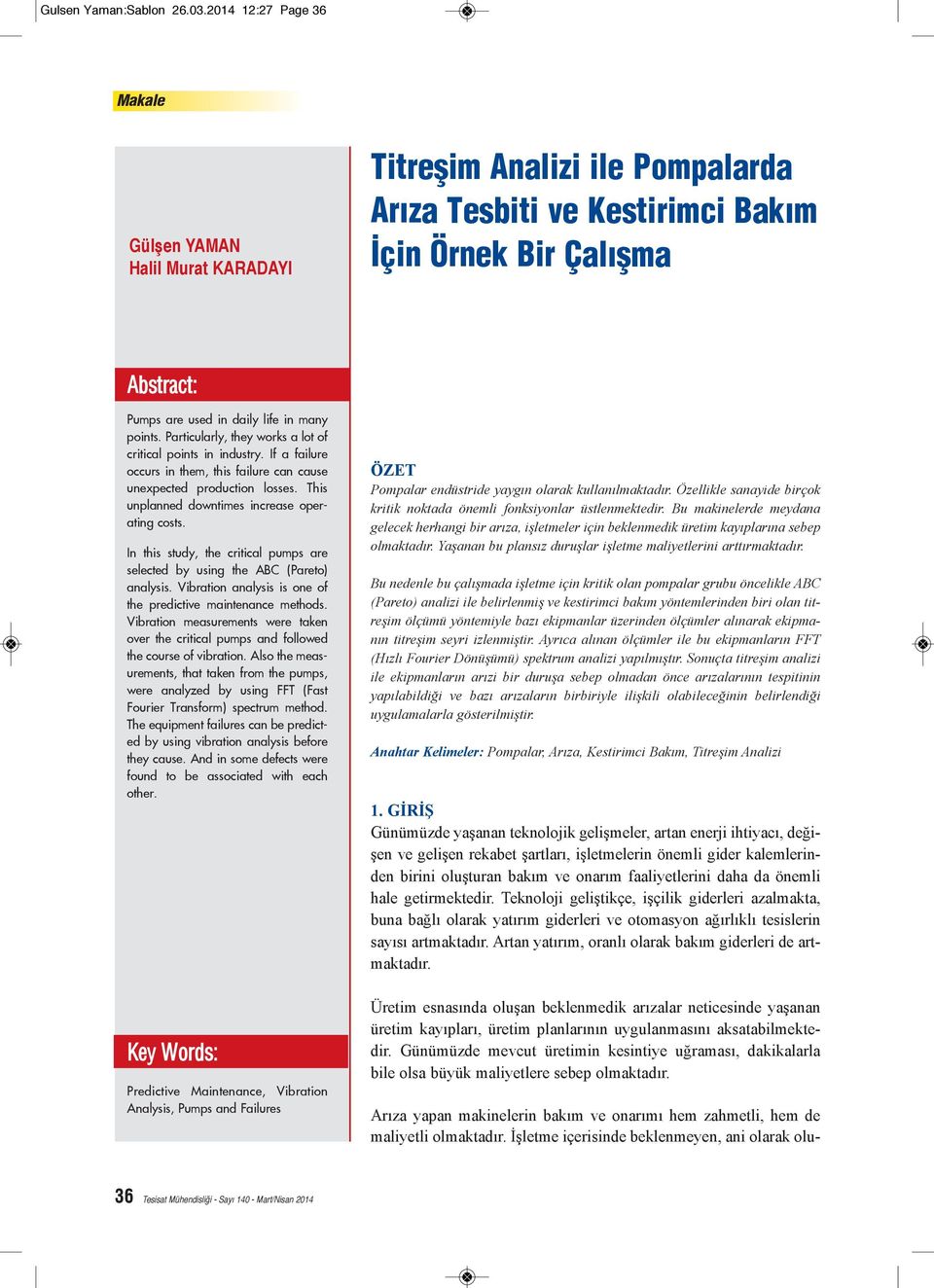 Particularly, they works a lot of critical points in industry. If a failure occurs in them, this failure can cause unexpected production losses. This unplanned downtimes increase operating costs.