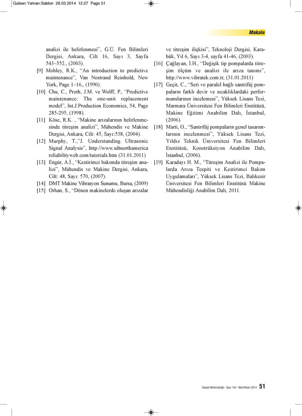 [11] Köse, R.K., Makine arızalarının belirlenmesinde titreşim analizi, Mühendis ve Makine Dergisi, Ankara, Cilt: 45, Sayı:538, (2004). [12] Murphy, T., J.